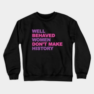 Femenist, well behaved women don't make history Crewneck Sweatshirt